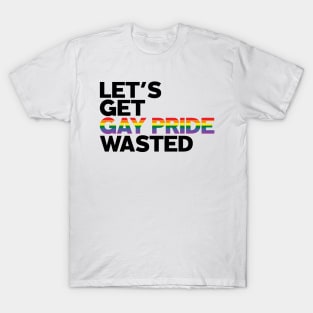 Let's Get Gay Pride Wasted! T-Shirt